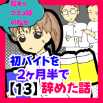 陰キャコミュ障の私が初バイトを二ヶ月半で辞めた話⑬
